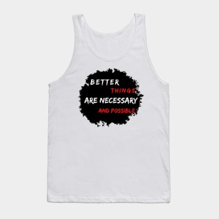 Better Things Are Necessary And Possible  Are Necessary And Possible Tank Top